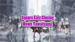 Square Enix to End Service for Towatsugai In July