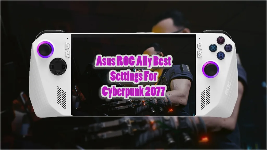 Best Cyberpunk 2077 Settings For Asus ROG Ally
