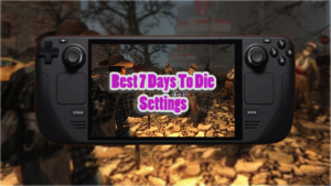 Best Steam Deck Settings for 7 Days to Die