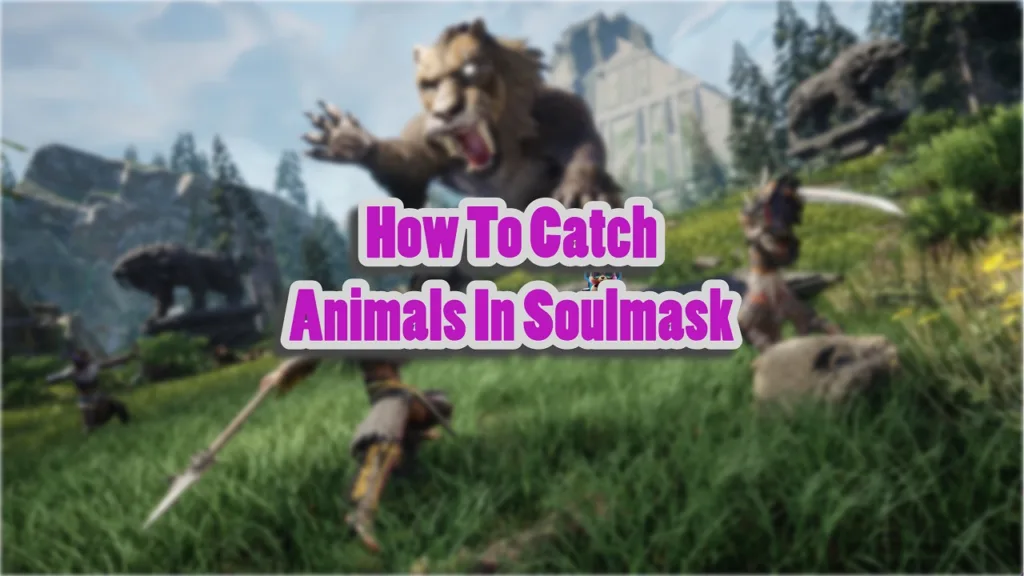 How To Catch And Trap Animals In Soulmask