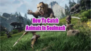 How To Catch And Trap Animals In Soulmask
