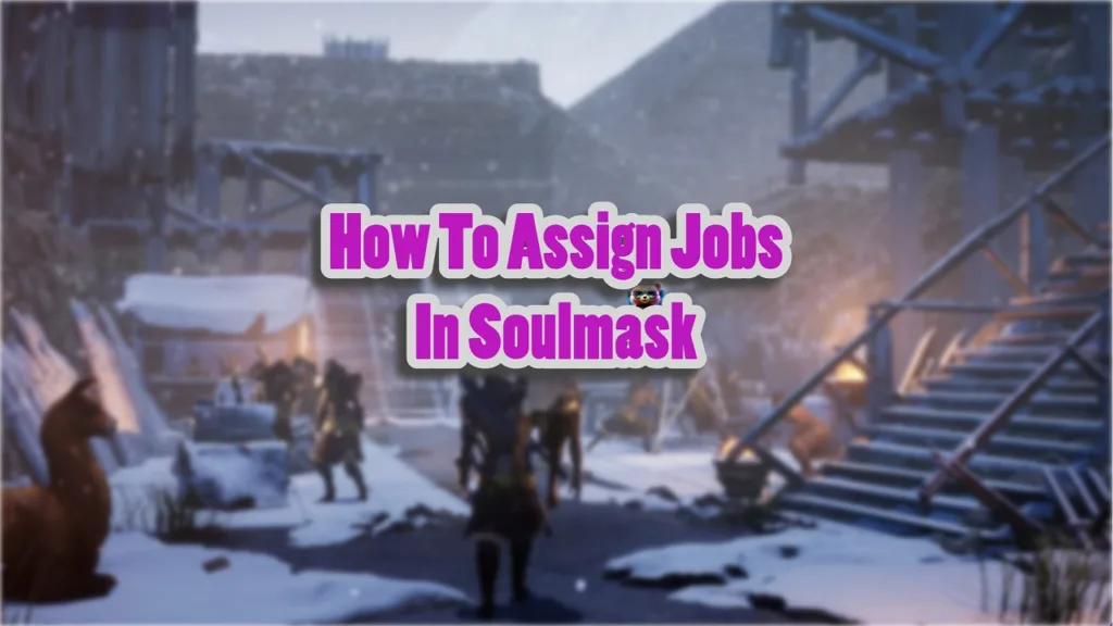 How to Assign Tribesmen Jobs in Soulmask