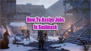 How to Assign Tribesmen Jobs in Soulmask