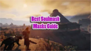 Soulmask Masks Guide - Which Mask Is Right For You