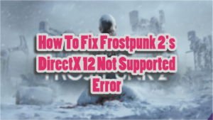 How to fix the "DirectX 12 is not supported on your System" error in Frostpunk 2.