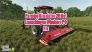 How do I fix Farming Simulator 25 Not Launching on Windows PC.