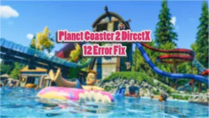 How do I fix Planet Coaster 2 DirectX 12 Error on Windows PC.