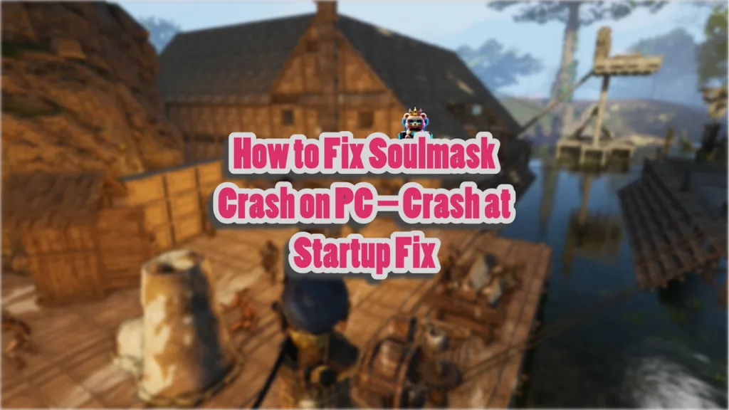 How to Fix Soulmask Crash on PC – Crash at Startup Fix
