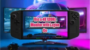 How to Use a 4K 120Hz Monitor with Legion Go