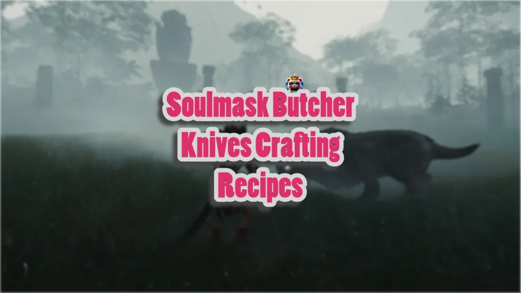 All Soulmask Butcher Knives Crafting Recipes