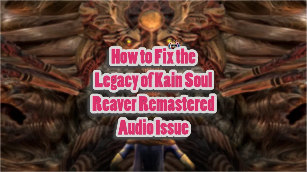 How to Fix the Legacy of Kain Soul Reaver Remastered Audio Issue