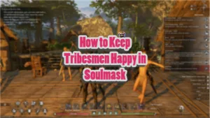 How to Keep Tribesmen Happy in Soulmask