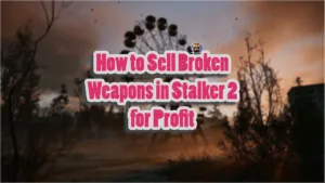 How to Sell Broken Weapons in Stalker 2 for Profit