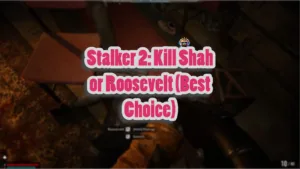 Stalker 2 Kill Shah or Roosevelt (Best Choice)