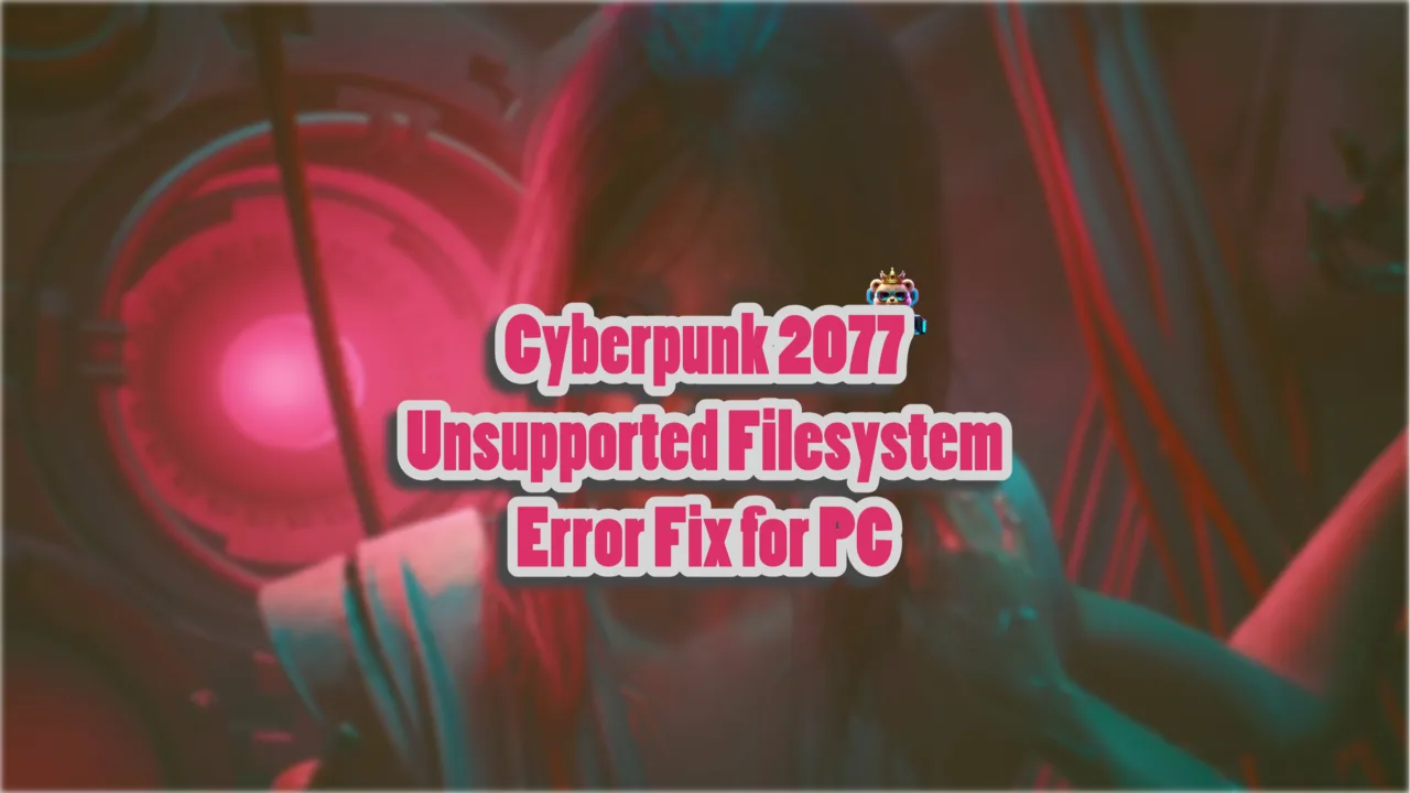 How do I fix the Cyberpunk 2077 Unsupported Filesystem Error on Windows PC?