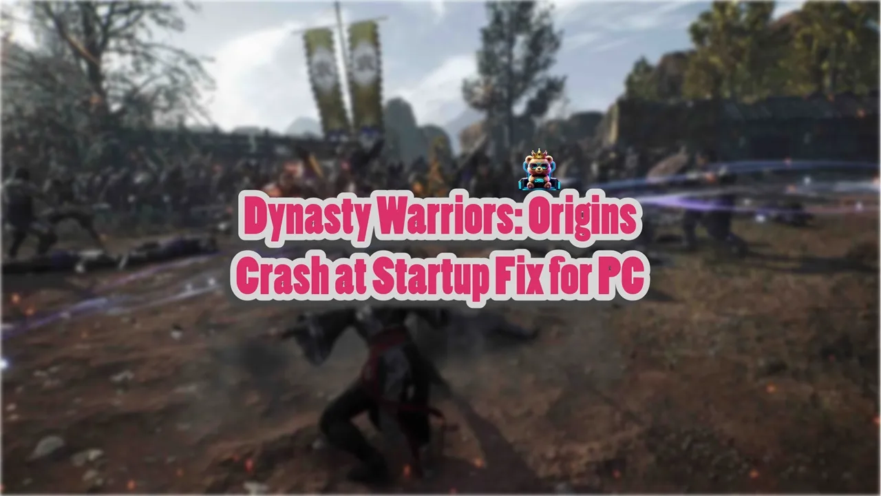 How to fix Dynasty Warriors Origins not launching on PC?