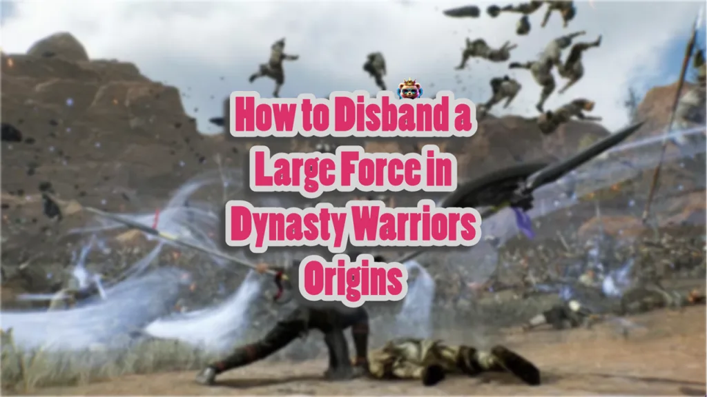 How to Disband a Large Force in Dynasty Warriors Origins