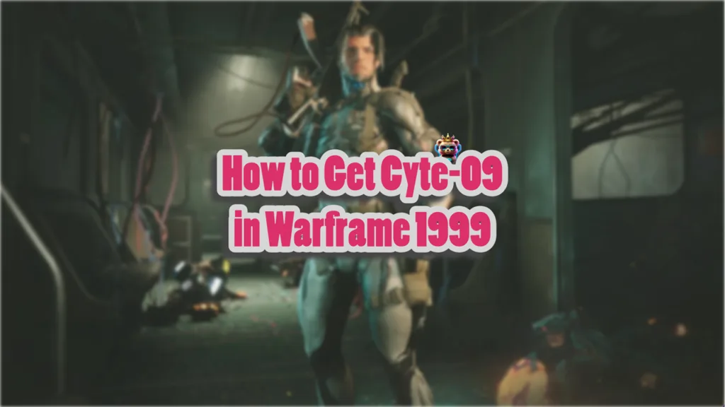 How to Get Cyte-09 in Warframe 1999