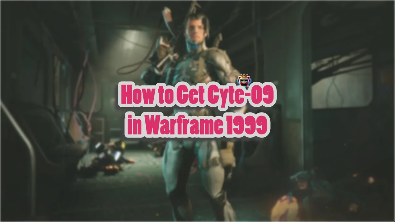 How to Get Cyte-09 in Warframe 1999