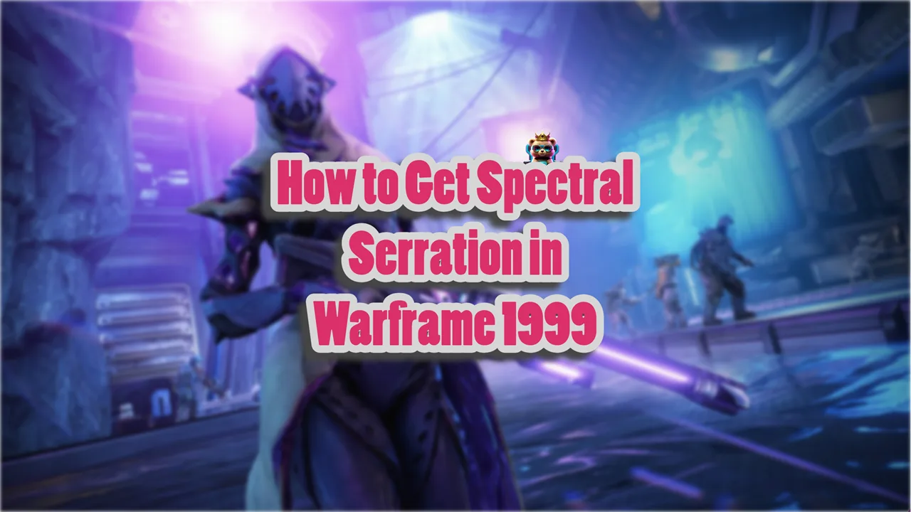 How to Get Spectral Serration in Warframe 1999