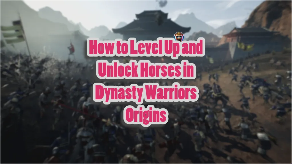 How to Level Up and Unlock All Horses in Dynasty Warriors Origins