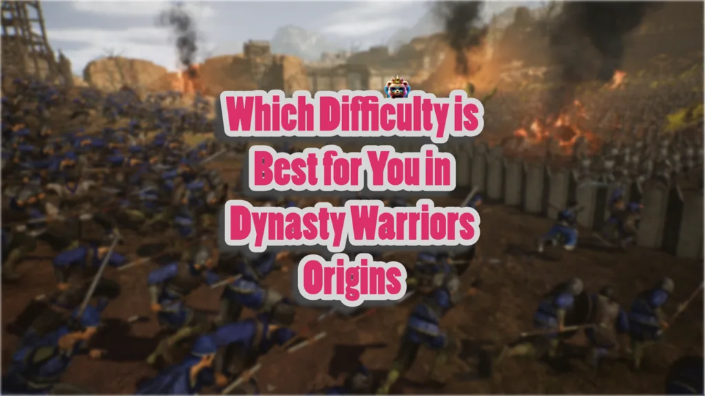 Which Difficulty is Best for You in Dynasty Warriors Origins