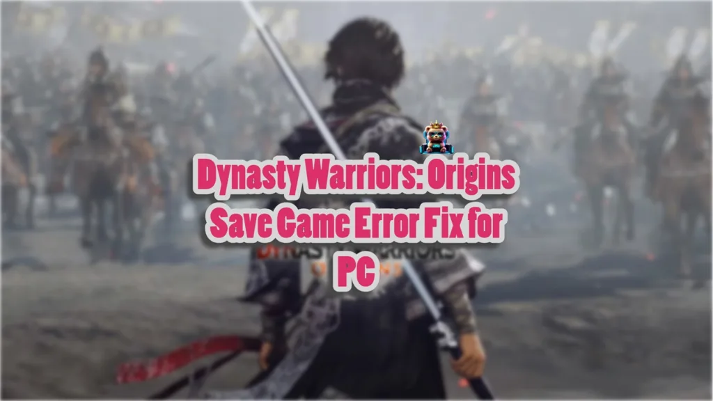 How do I fix the Dynasty Warriors: Origins Not Saving error on Windows PC>