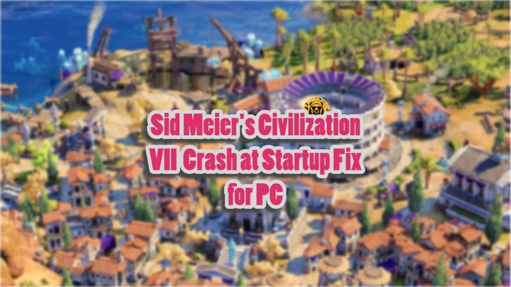 How do I fix the Sid Meier's Civilization VII crash at startup issue on PC?