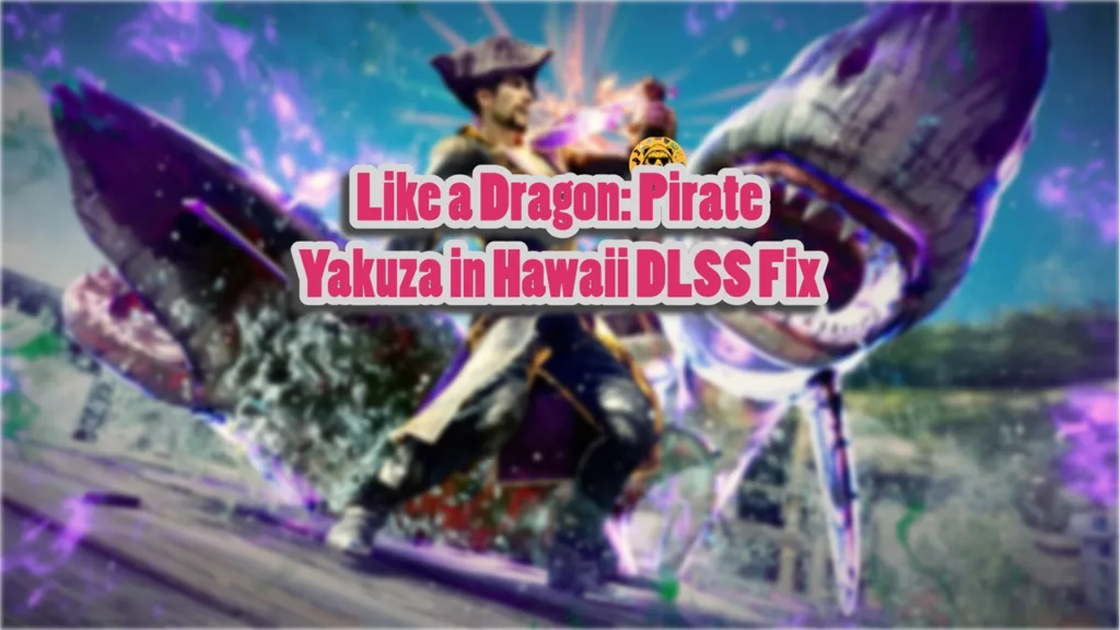 Fix for Like a Dragon: Pirate Yakuza in Hawaii DLSS not working on PC.
