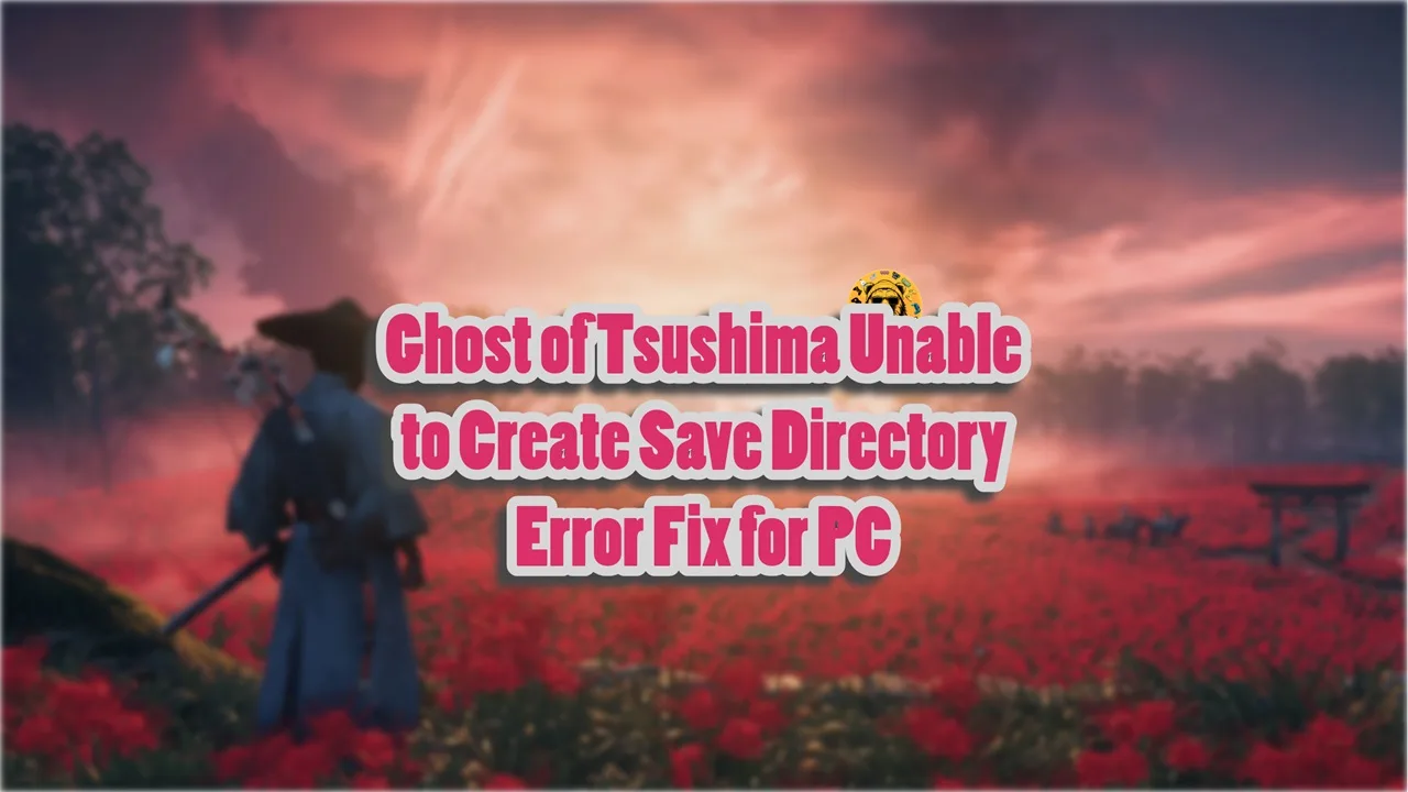 How to fix the Ghost of Tsushima unable to create save directory error on PC?