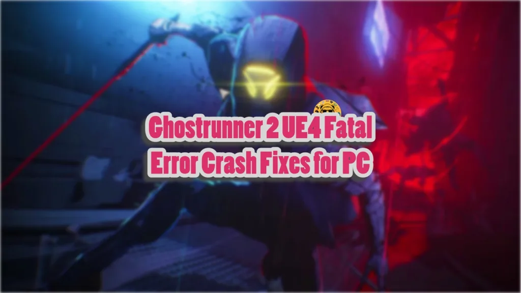 How do fix the "UE4-Ghostrunner 2 game has crashed" Fatal error crash on PC?