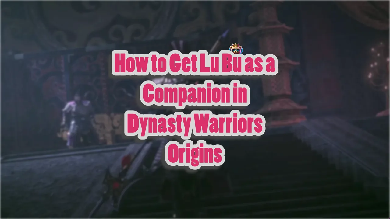 How to Get Lu Bu as a Companion in Dynasty Warriors Origins