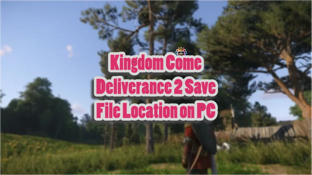 Kingdom Come Deliverance 2 Save File Location on PC
