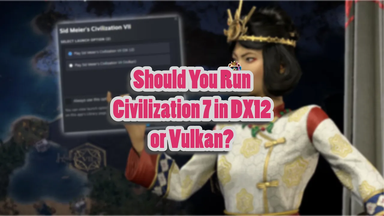 Should You Run Civilization 7 in DX12 or Vulkan