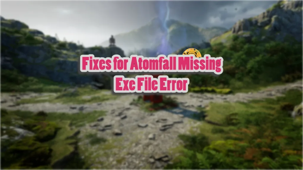 How to fix the "can't find exe file" error in Atomfall on Windows PC?