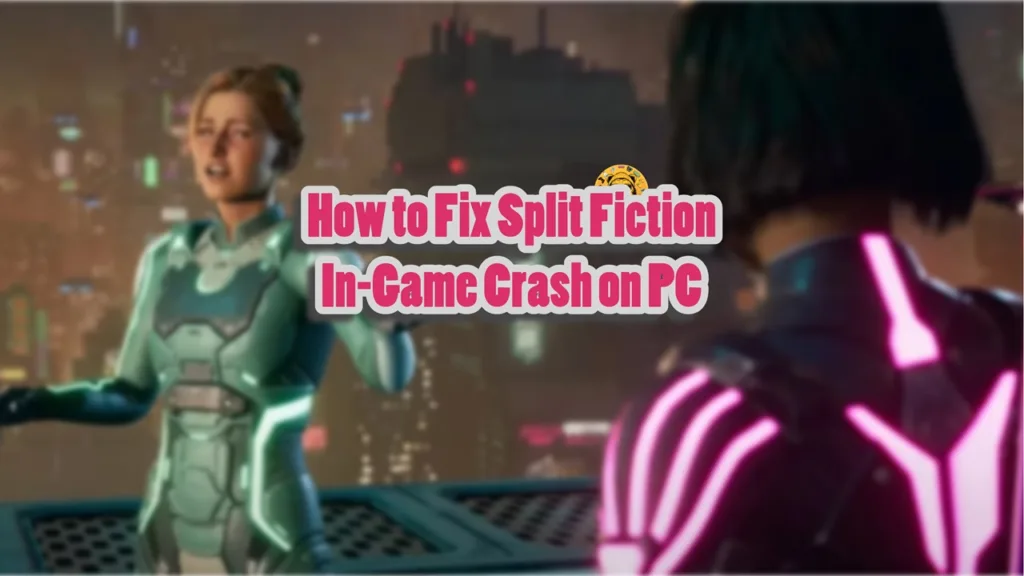 How to fix Split Fiction in-game crashes on PC?