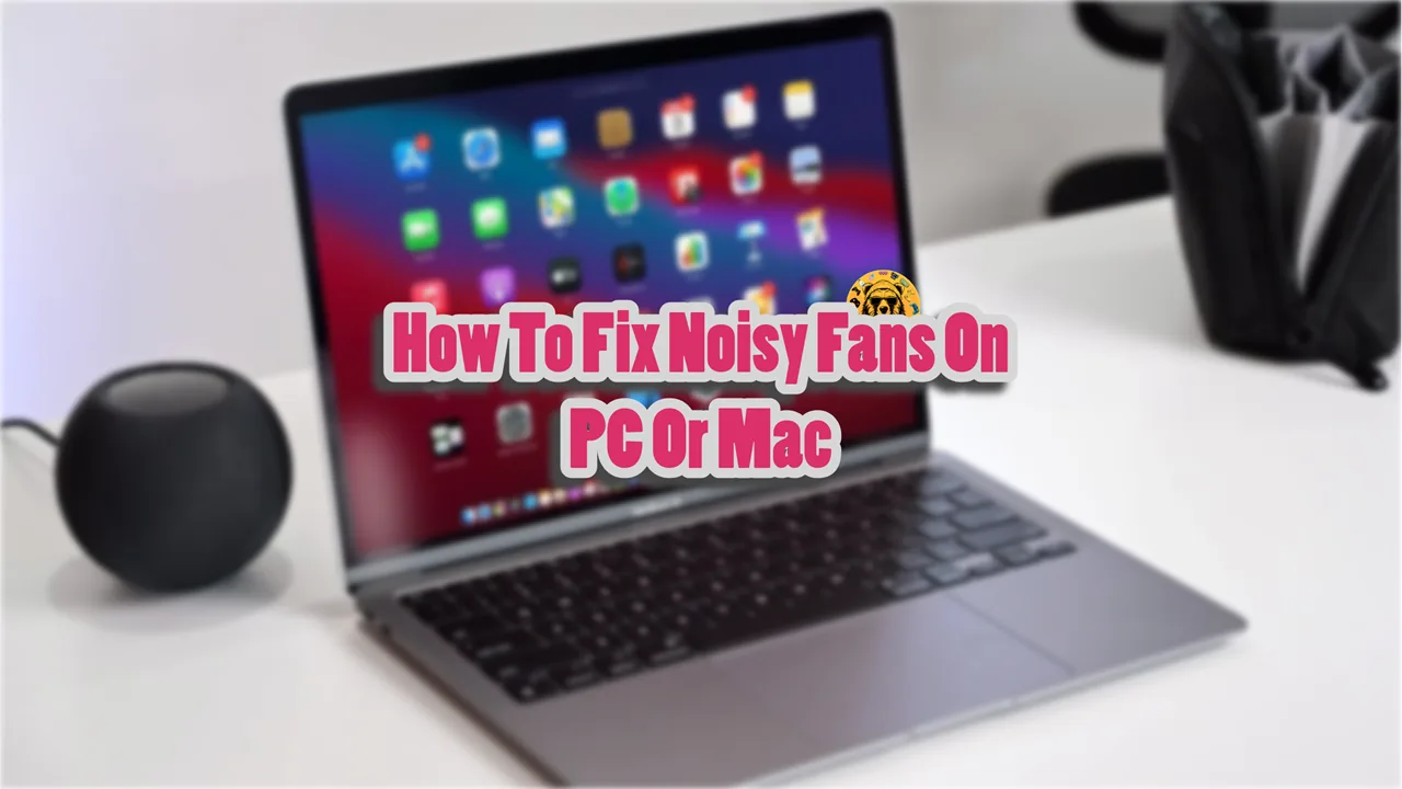 How To Fix Noisy Fans On PC Or Mac