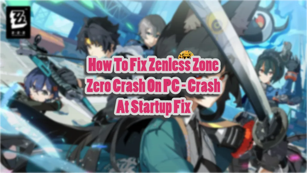 How To Fix Zenless Zone Zero Crash On PC - Crash At Startup Fix
