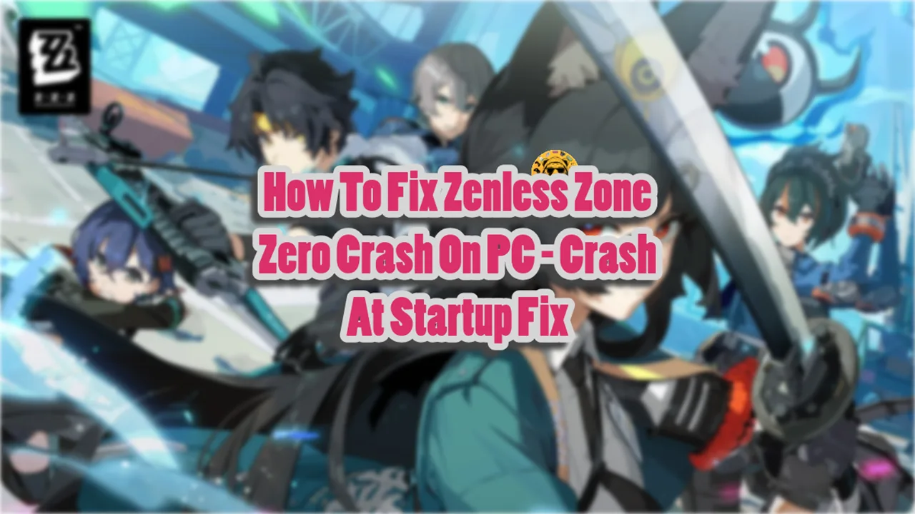 How To Fix Zenless Zone Zero Crash On PC - Crash At Startup Fix