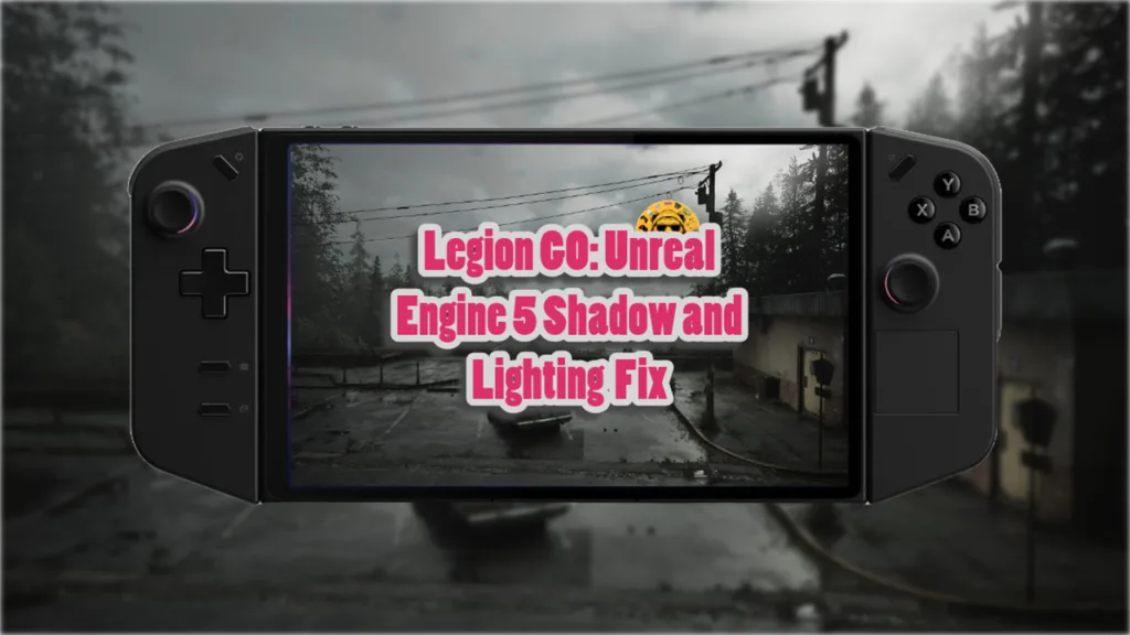 Legion GO Unreal Engine 5 Shadow and Lighting Fix