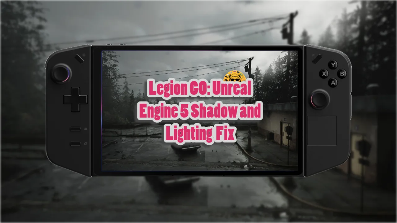 Legion GO Unreal Engine 5 Shadow and Lighting Fix