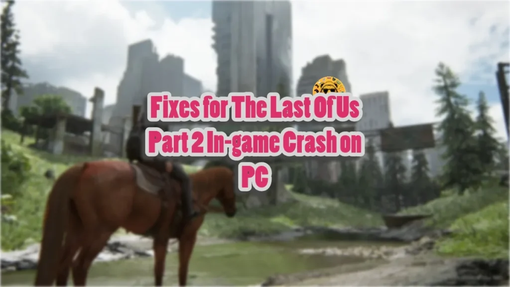 How to fix The Last of Us Part 2 gameplay crashes on PC?