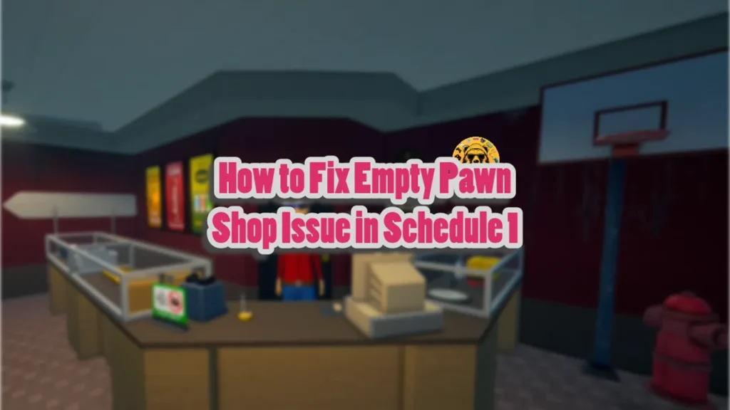 How to Fix Empty Pawn Shop Issue in Schedule 1