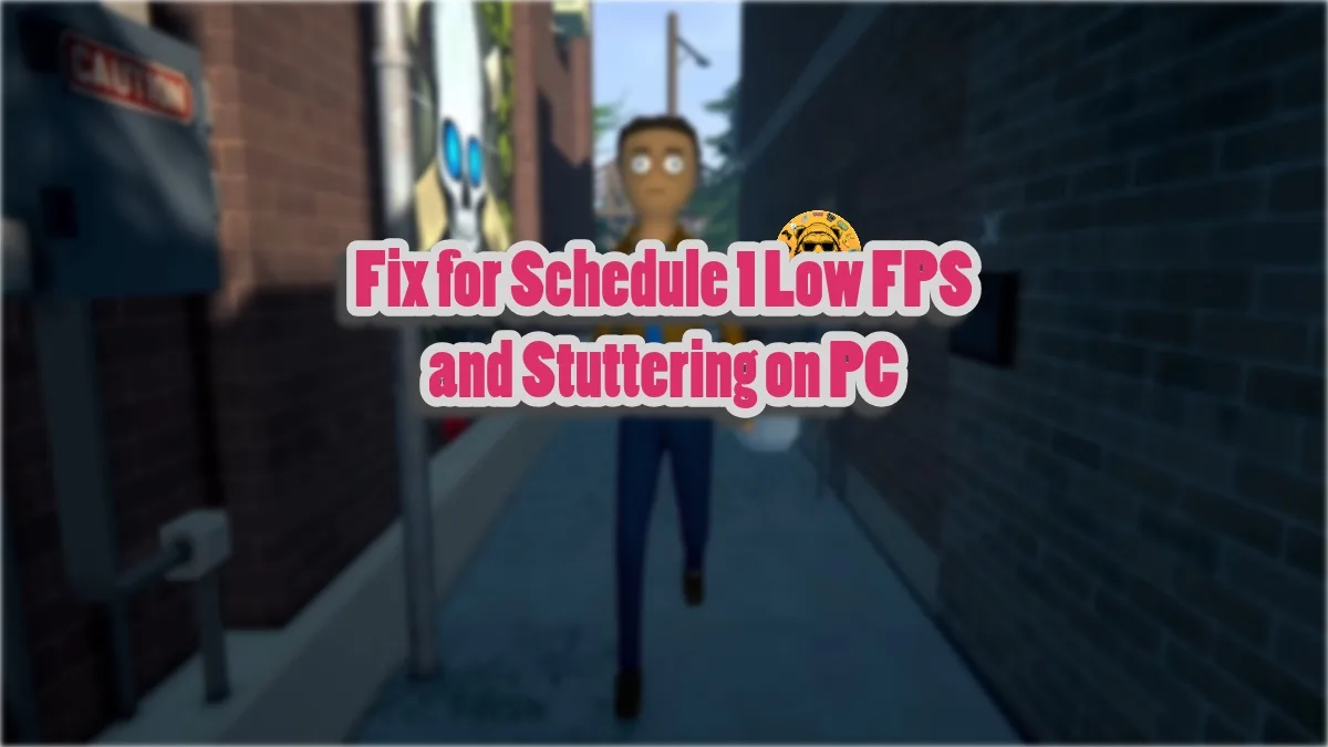 How to fix Schedule 1 Low FPS and Stuttering issue on PC?