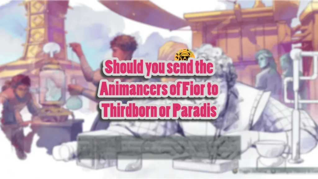 Should you send the Animancers of Fior to Thirdborn or Paradis