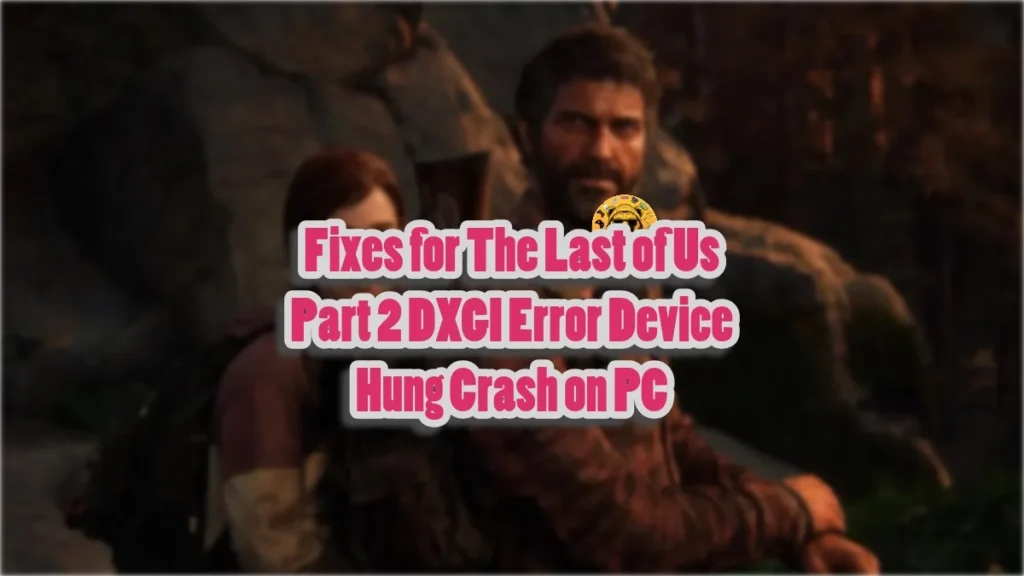 How to fix The Last of Us Part 2 DXGI Error Device Hung crash on PC?