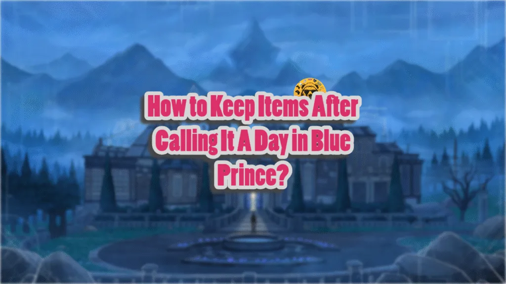 2 Ways to Keep Items After Calling it a Day in Blue Prince