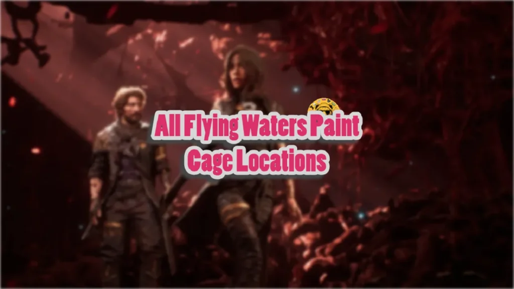 Clair Obscure Expedition 33 Flying Waters Paint Cage Locations
