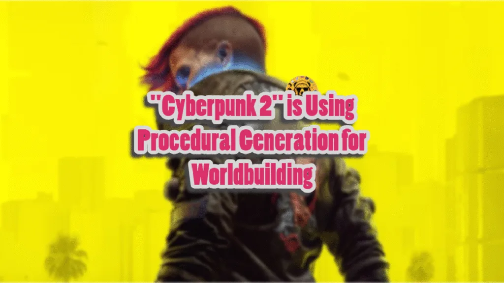 Cyberpunk 2 is Using Procedural Generation