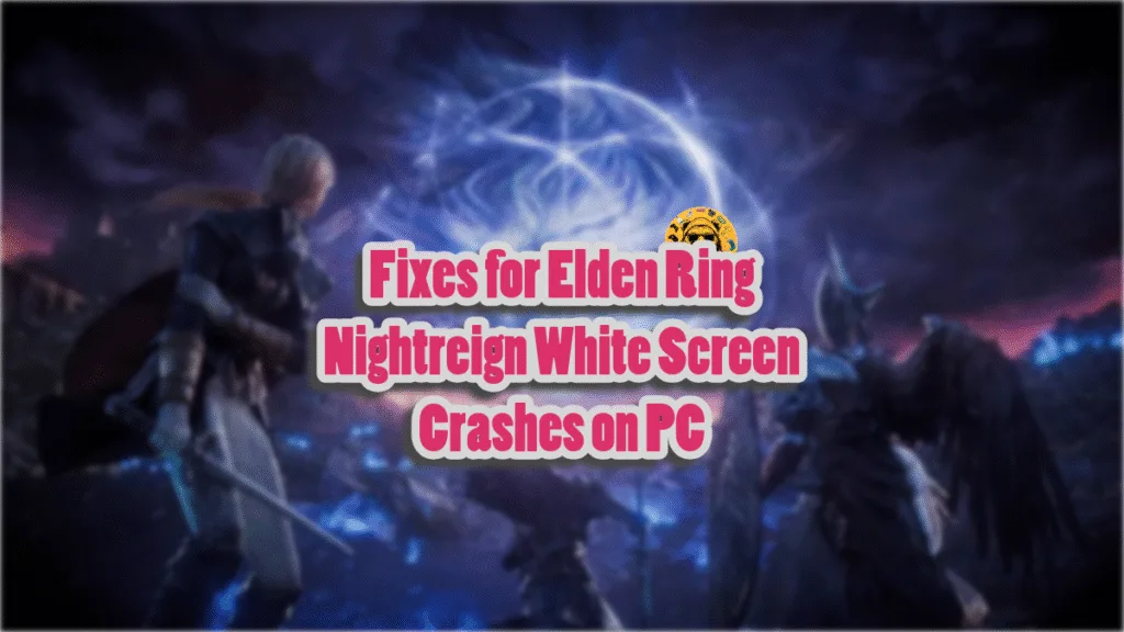 Fixes for Elden Ring Nightreign White Screen Crashes on PC.